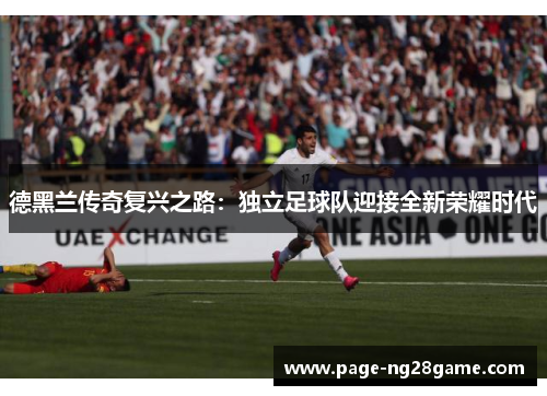 德黑兰传奇复兴之路：独立足球队迎接全新荣耀时代