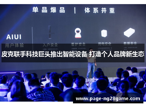 皮克联手科技巨头推出智能设备 打造个人品牌新生态